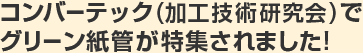 コンバーテック(加工技術研究会)でグリーン紙管が特集されました!